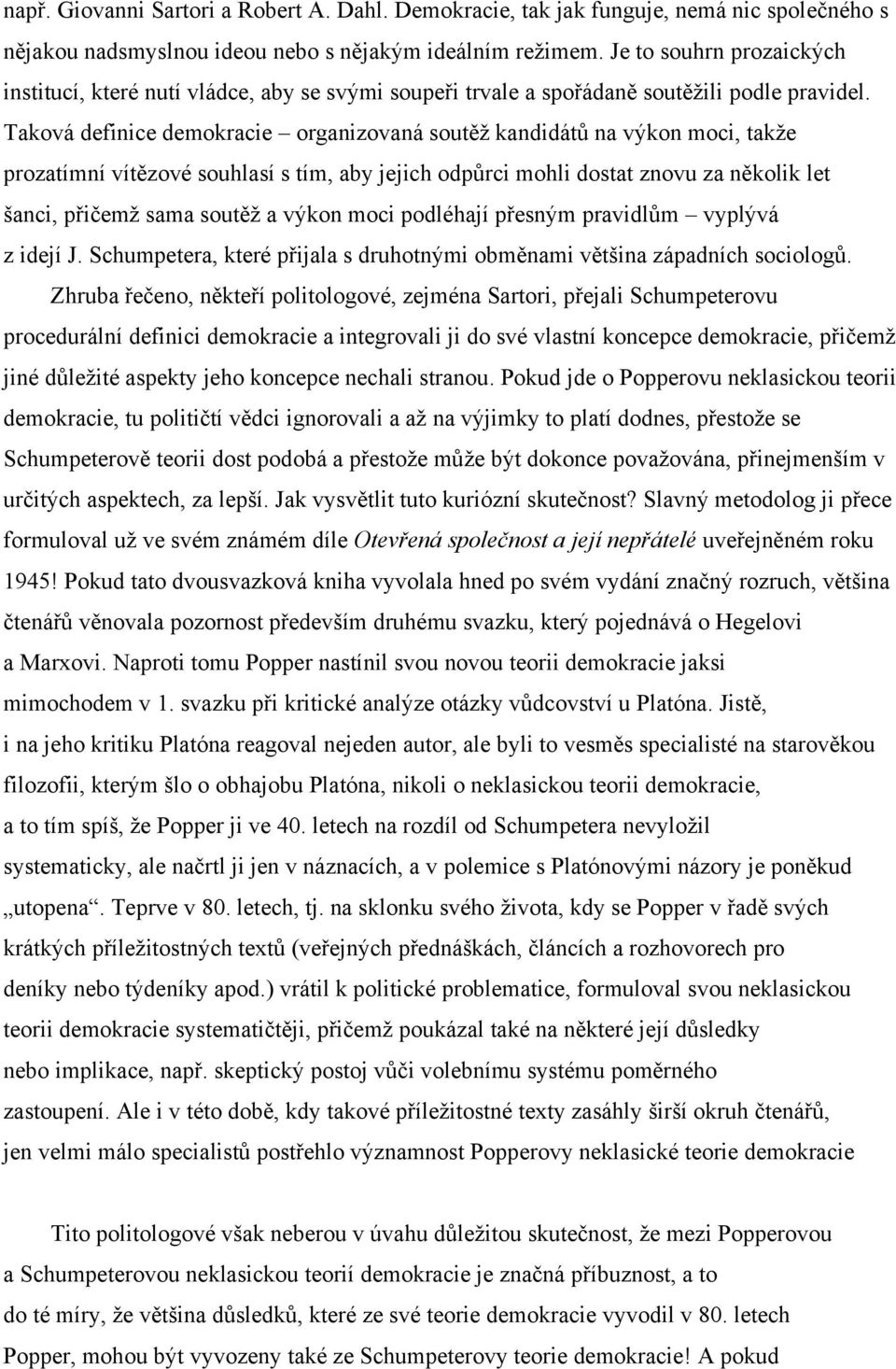 Taková definice demokracie organizovaná soutěž kandidátů na výkon moci, takže prozatímní vítězové souhlasí s tím, aby jejich odpůrci mohli dostat znovu za několik let šanci, přičemž sama soutěž a