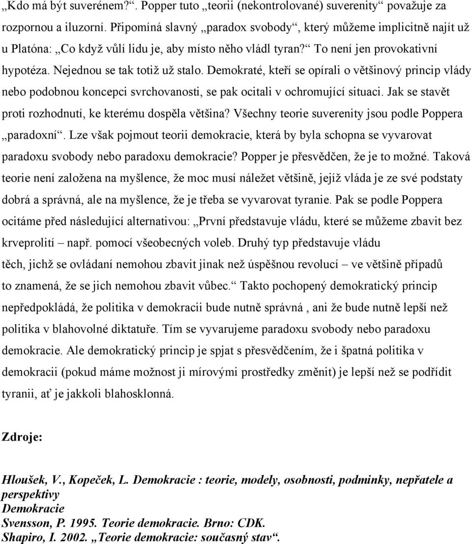 Demokraté, kteří se opírali o většinový princip vlády nebo podobnou koncepci svrchovanosti, se pak ocitali v ochromující situaci. Jak se stavět proti rozhodnutí, ke kterému dospěla většina?