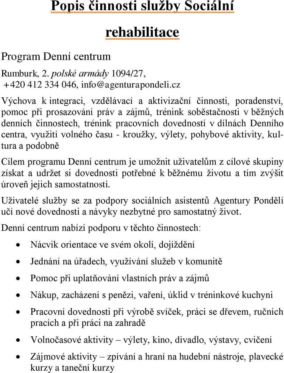 Denního centra, využití volného času - kroužky, výlety, pohybové aktivity, kultura a podobně Cílem programu Denní centrum je umožnit uživatelům z cílové skupiny získat a udržet si dovednosti potřebné