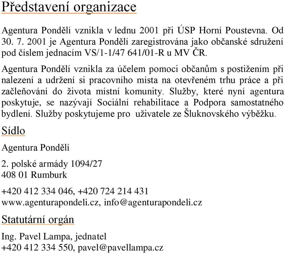 Agentura Pondělí vznikla za účelem pomoci občanům s postižením při nalezení a udržení si pracovního místa na otevřeném trhu práce a při začleňování do života místní komunity.