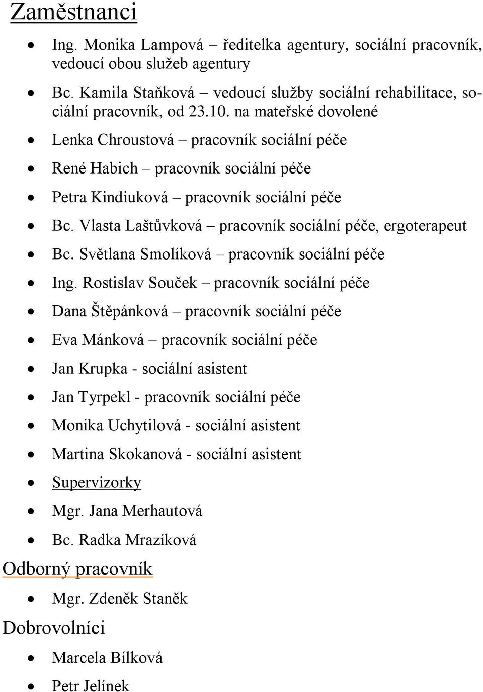 Vlasta Laštůvková pracovník sociální péče, ergoterapeut Bc. Světlana Smolíková pracovník sociální péče Ing.