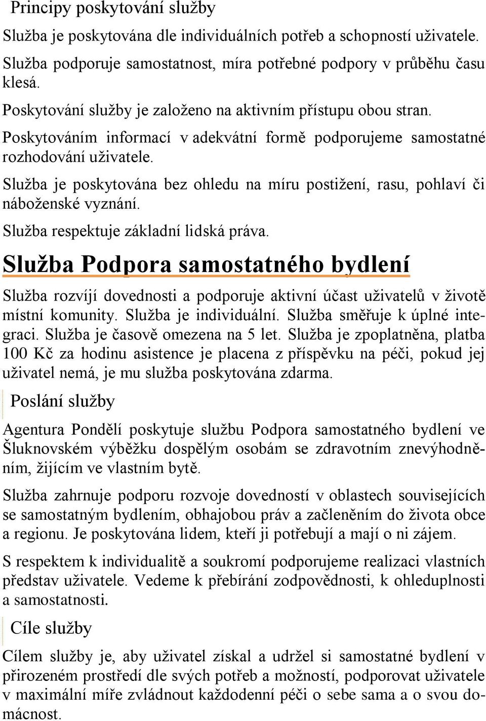 Služba je poskytována bez ohledu na míru postižení, rasu, pohlaví či náboženské vyznání. Služba respektuje základní lidská práva.