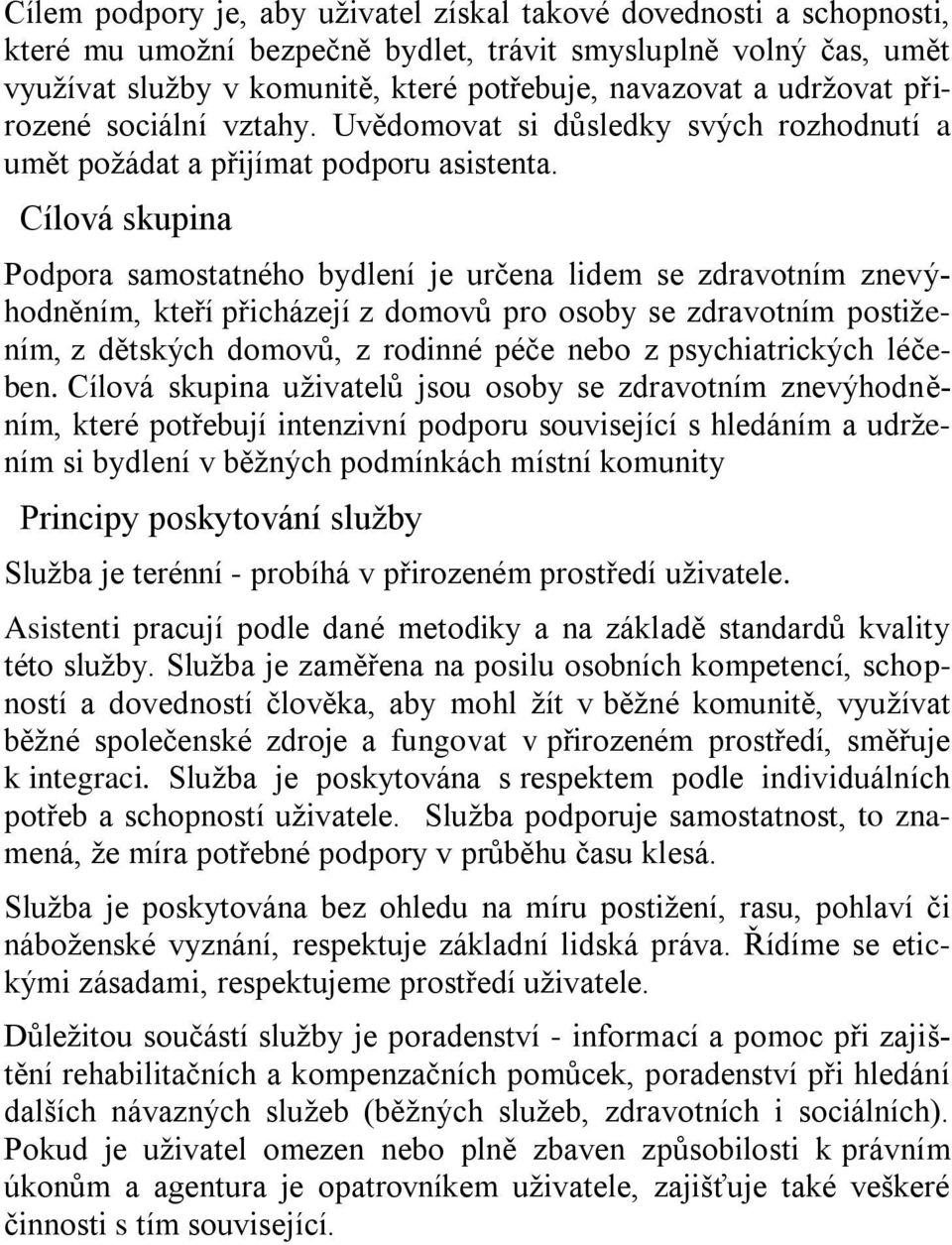 Cílová skupina Podpora samostatného bydlení je určena lidem se zdravotním znevýhodněním, kteří přicházejí z domovů pro osoby se zdravotním postižením, z dětských domovů, z rodinné péče nebo z