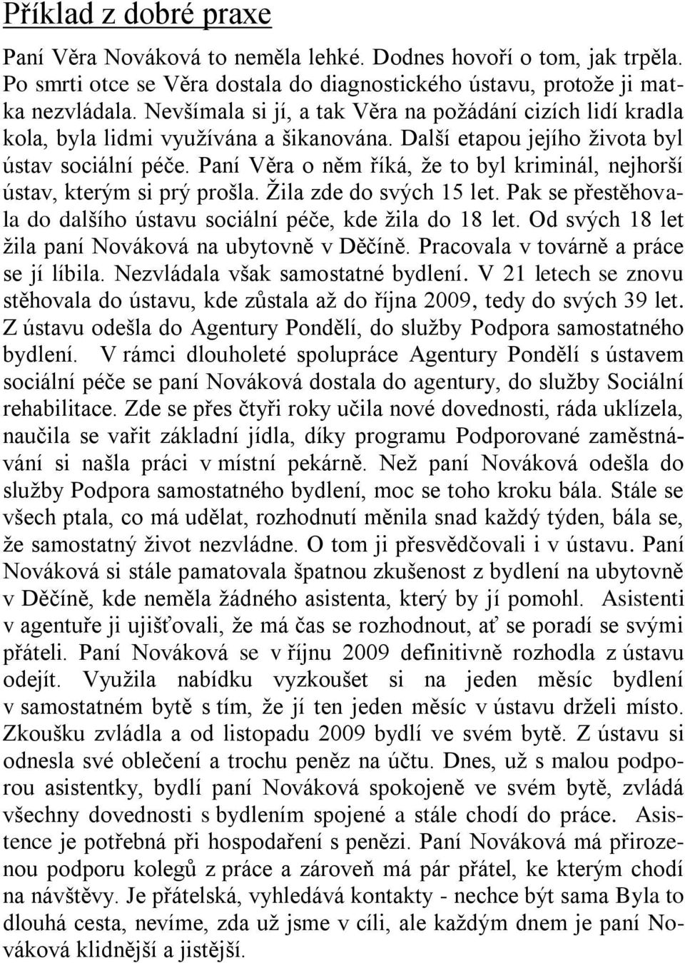 Paní Věra o něm říká, že to byl kriminál, nejhorší ústav, kterým si prý prošla. Žila zde do svých 15 let. Pak se přestěhovala do dalšího ústavu sociální péče, kde žila do 18 let.