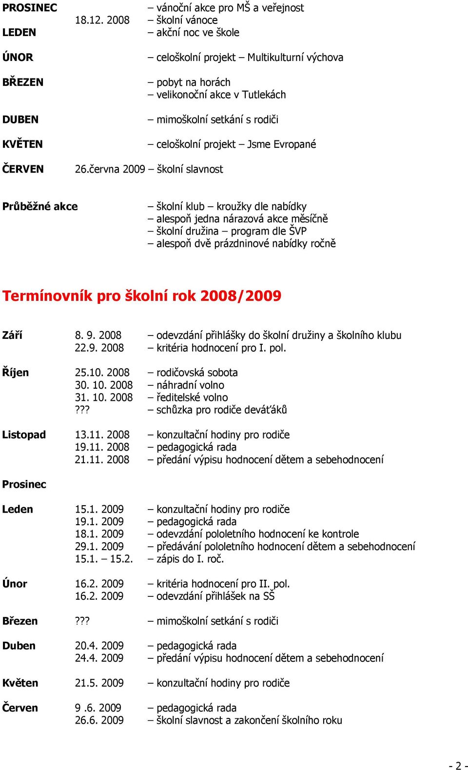 června 2009 školní slavnost Průběžné akce školní klub kroužky dle nabídky alespoň jedna nárazová akce měsíčně školní družina program dle ŠVP alespoň dvě prázdninové nabídky ročně Termínovník pro