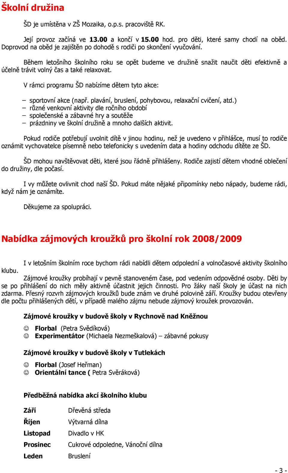 V rámci programu ŠD nabízíme dětem tyto akce: sportovní akce (např. plavání, bruslení, pohybovou, relaxační cvičení, atd.