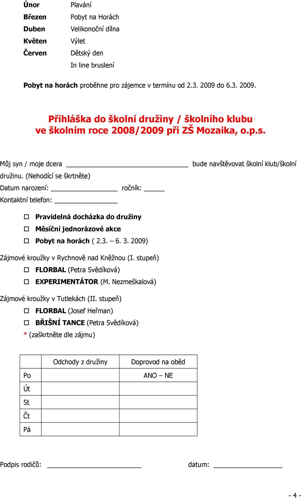 (Nehodící se škrtněte) Datum narození: Kontaktní telefon: ročník: bude navštěvovat školní klub/školní Pravidelná docházka do družiny Měsíční jednorázové akce Pobyt na horách ( 2.3. 6. 3.