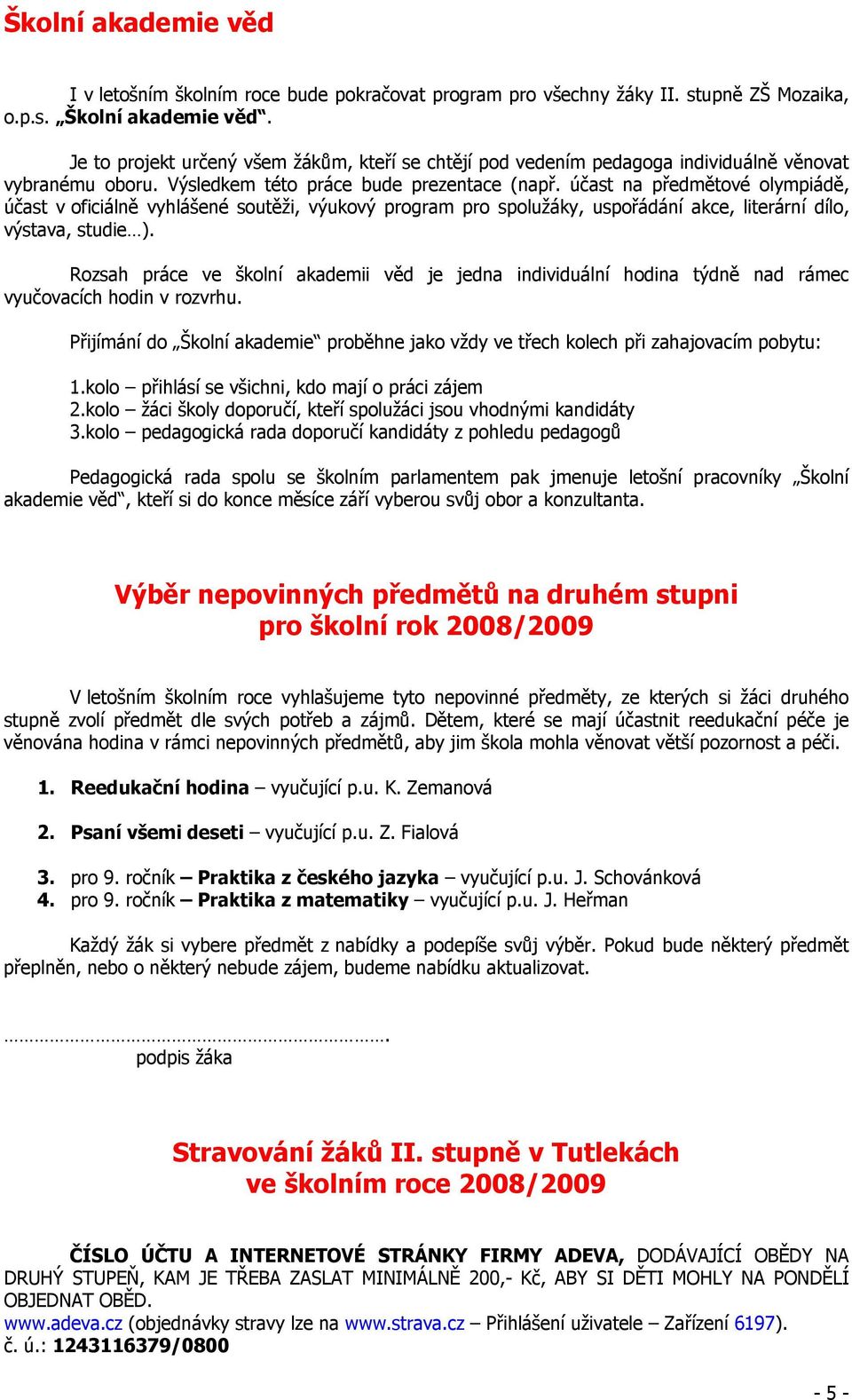 účast na předmětové olympiádě, účast v oficiálně vyhlášené soutěži, výukový program pro spolužáky, uspořádání akce, literární dílo, výstava, studie ).