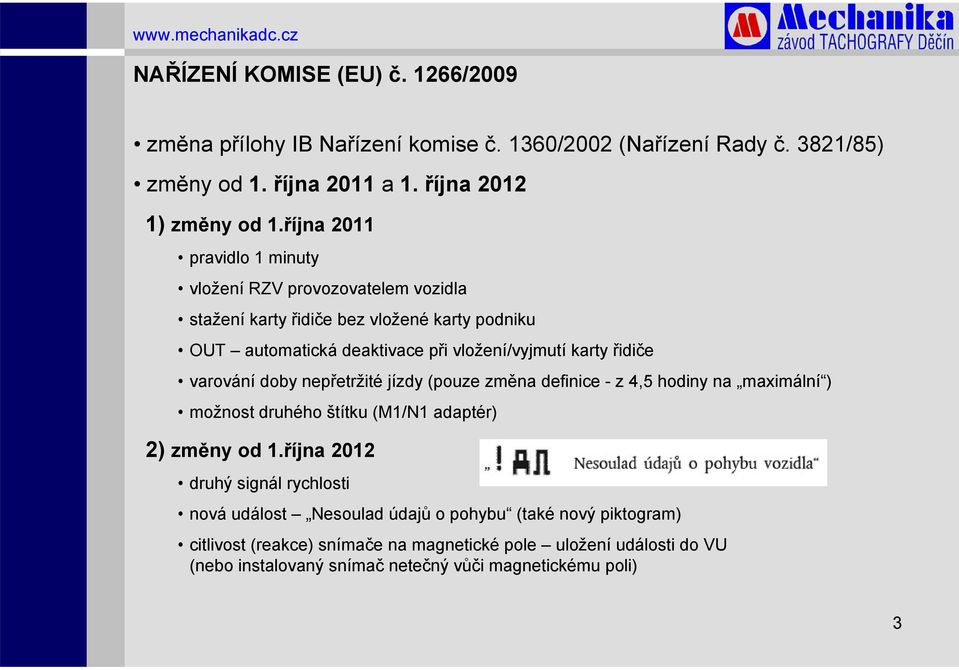 varování doby nepřetržité jízdy (pouze změna definice - z 4,5 hodiny na maximální ) možnost druhého štítku (M1/N1 adaptér) 2) změny od 1.