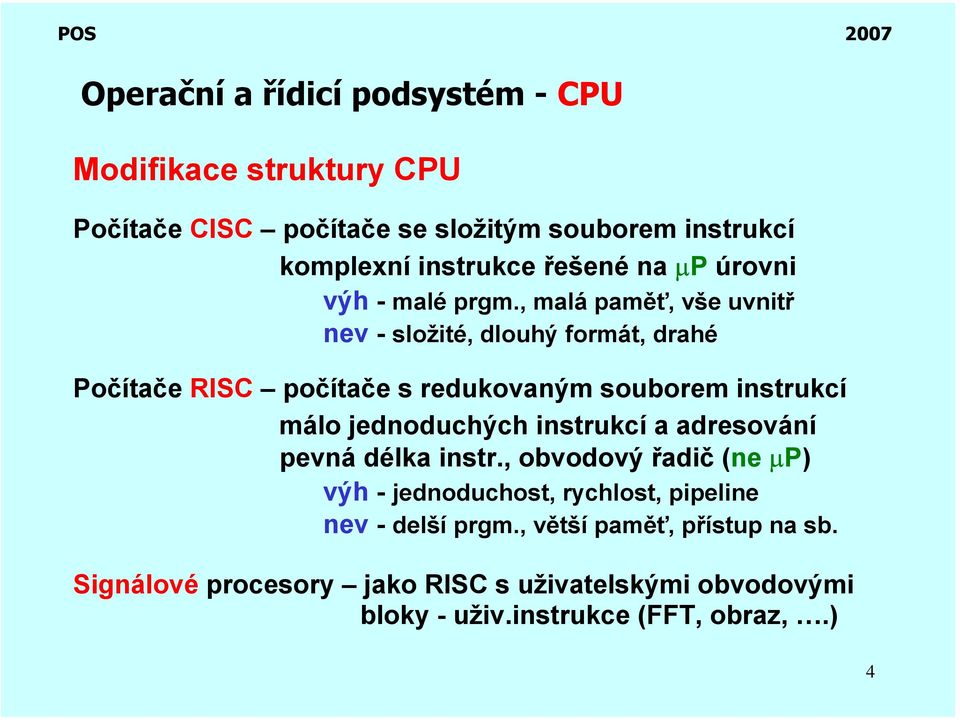 , malá paměť, vše uvnitř nev - složité, dlouhý formát, drahé Počítače RISC počítače s redukovaným souborem instrukcí málo jednoduchých