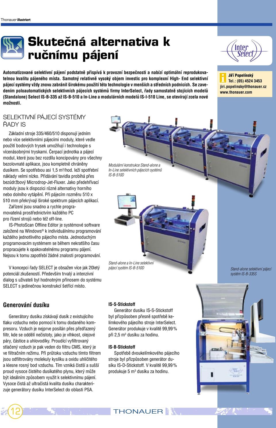 Se zavedením poloautomatick ch selektivních pájecích systémû firmy InterSelect, fiady samostatnû stojících modelû (Standalone) Select IS-B-335 aï IS-B-510 a In-Line a modulárních modelû IS-I-510