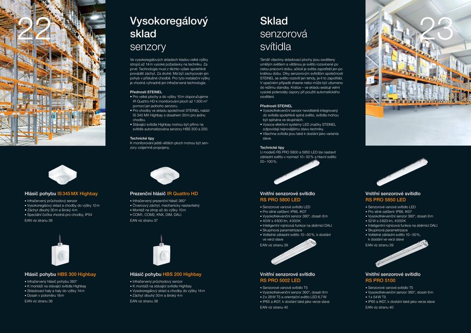 Pro tyto instalační výšky je vhodná výhradně jen infračervená technologie. Pro velké plochy a do výšky 10 m doporučujeme IR Quattro HD k monitorování ploch až 1 300 m 2 pomocí jen jednoho senzoru.