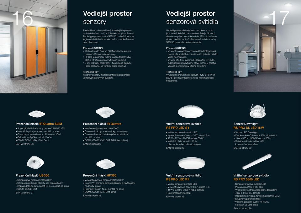 Zde je žádoucí, abyste se rychle dostali ke světlu. Místo toho často dlouho hledáte vypínač. Senzorová svítidla značky STEINEL jsou zde ideálním řešením.