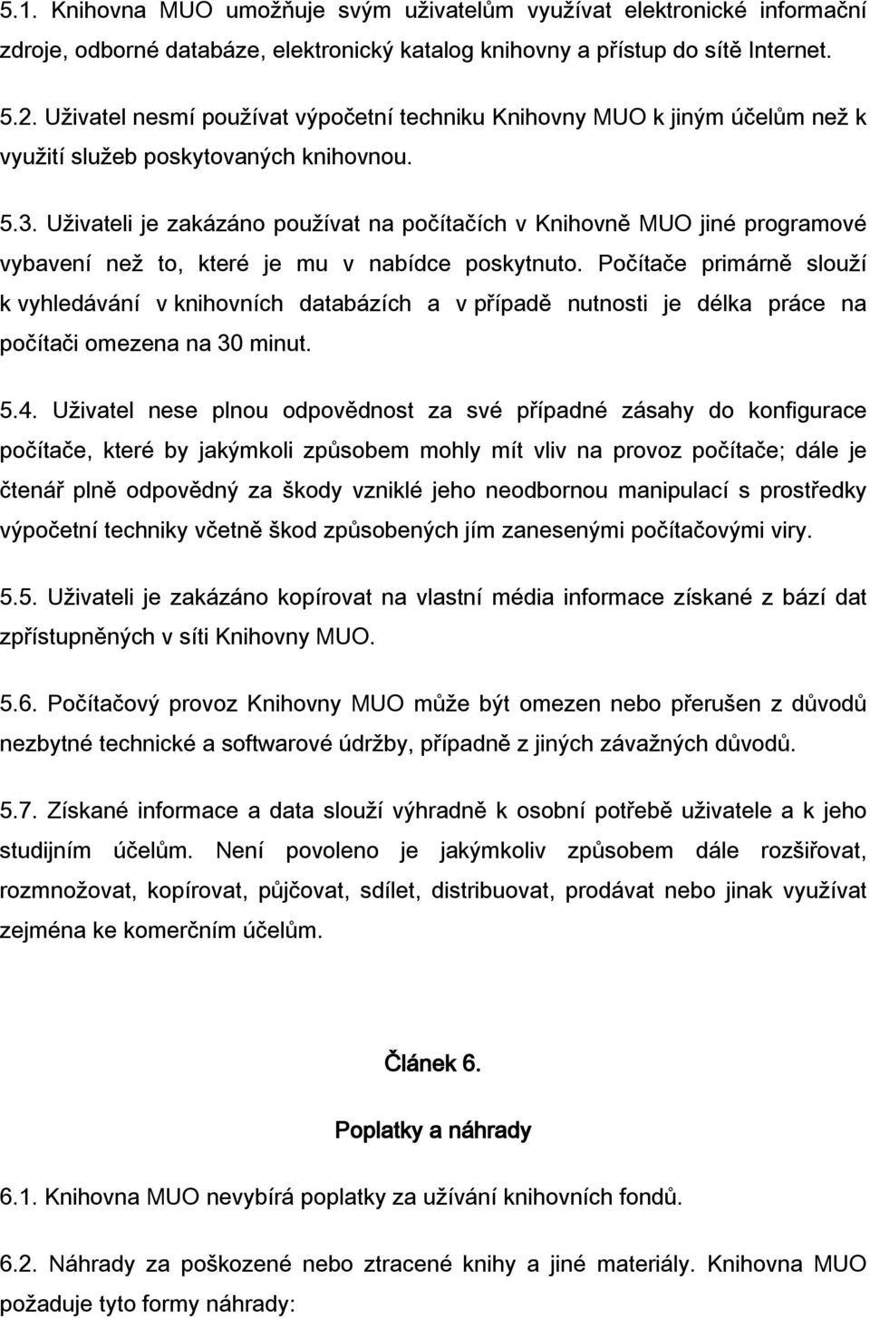 Uživateli je zakázáno používat na počítačích v Knihovně MUO jiné programové vybavení než to, které je mu v nabídce poskytnuto.