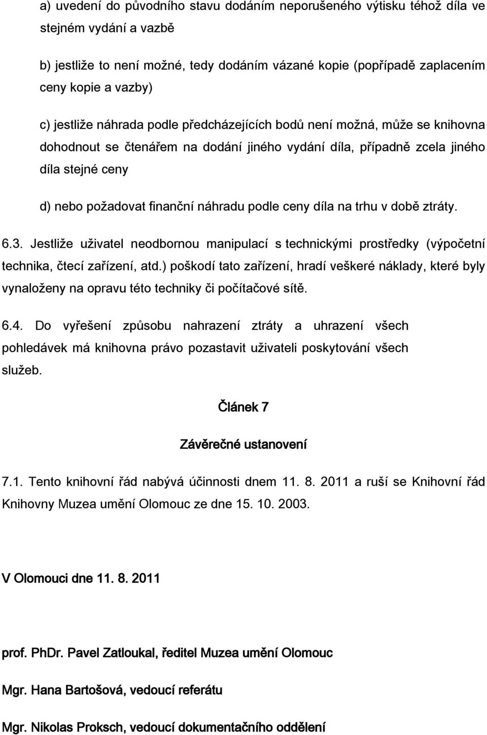 podle ceny díla na trhu v době ztráty. 6.3. Jestliže uživatel neodbornou manipulací s technickými prostředky (výpočetní technika, čtecí zařízení, atd.