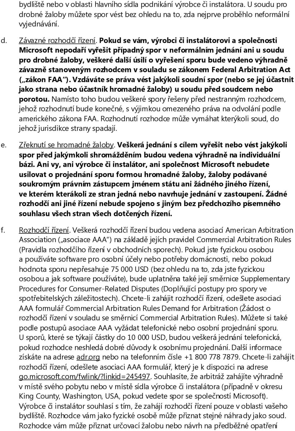 výhradně závazně stanoveným rozhodcem v souladu se zákonem Federal Arbitration Act ( zákon FAA ).