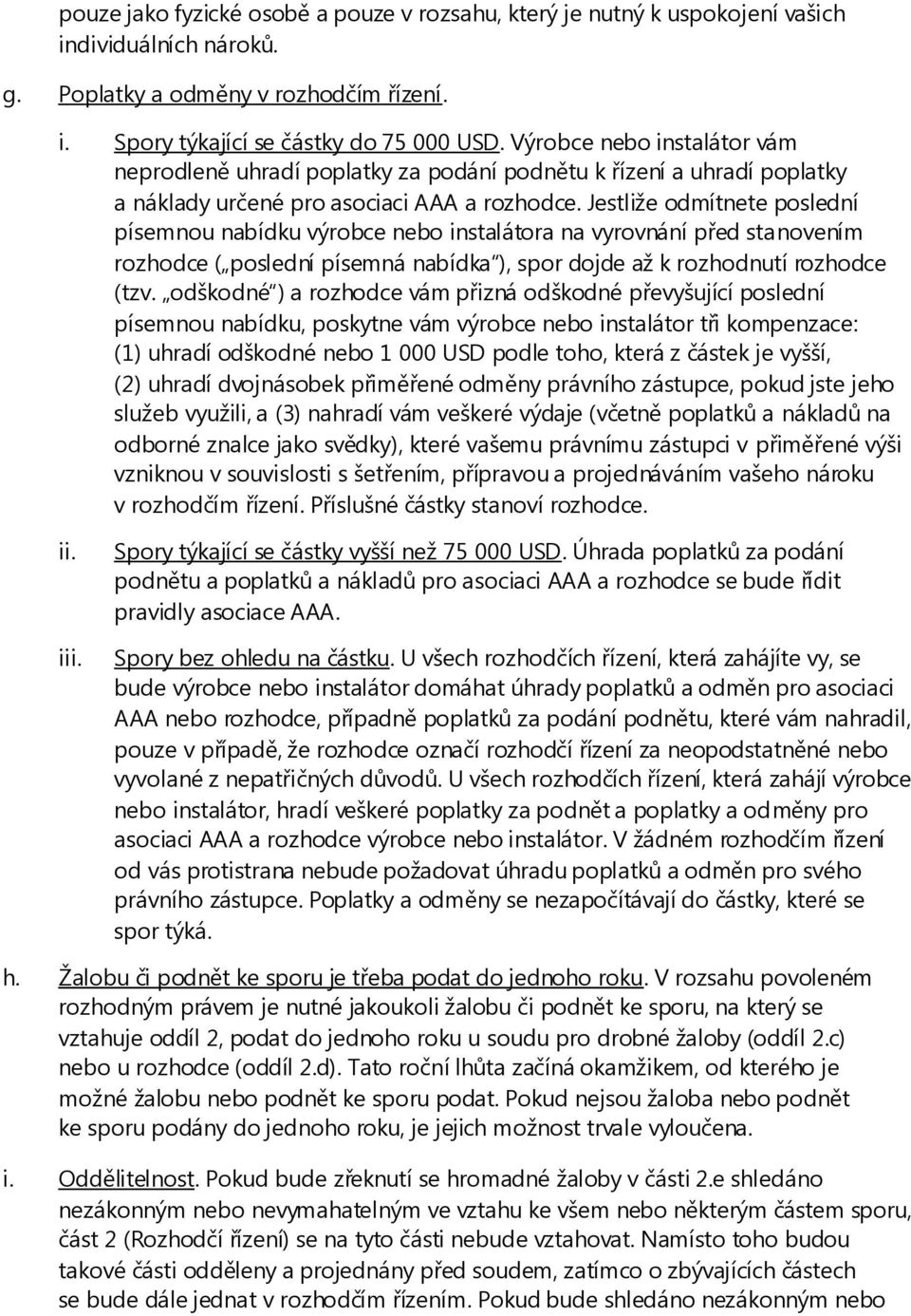 Jestliže odmítnete poslední písemnou nabídku výrobce nebo instalátora na vyrovnání před stanovením rozhodce ( poslední písemná nabídka ), spor dojde až k rozhodnutí rozhodce (tzv.