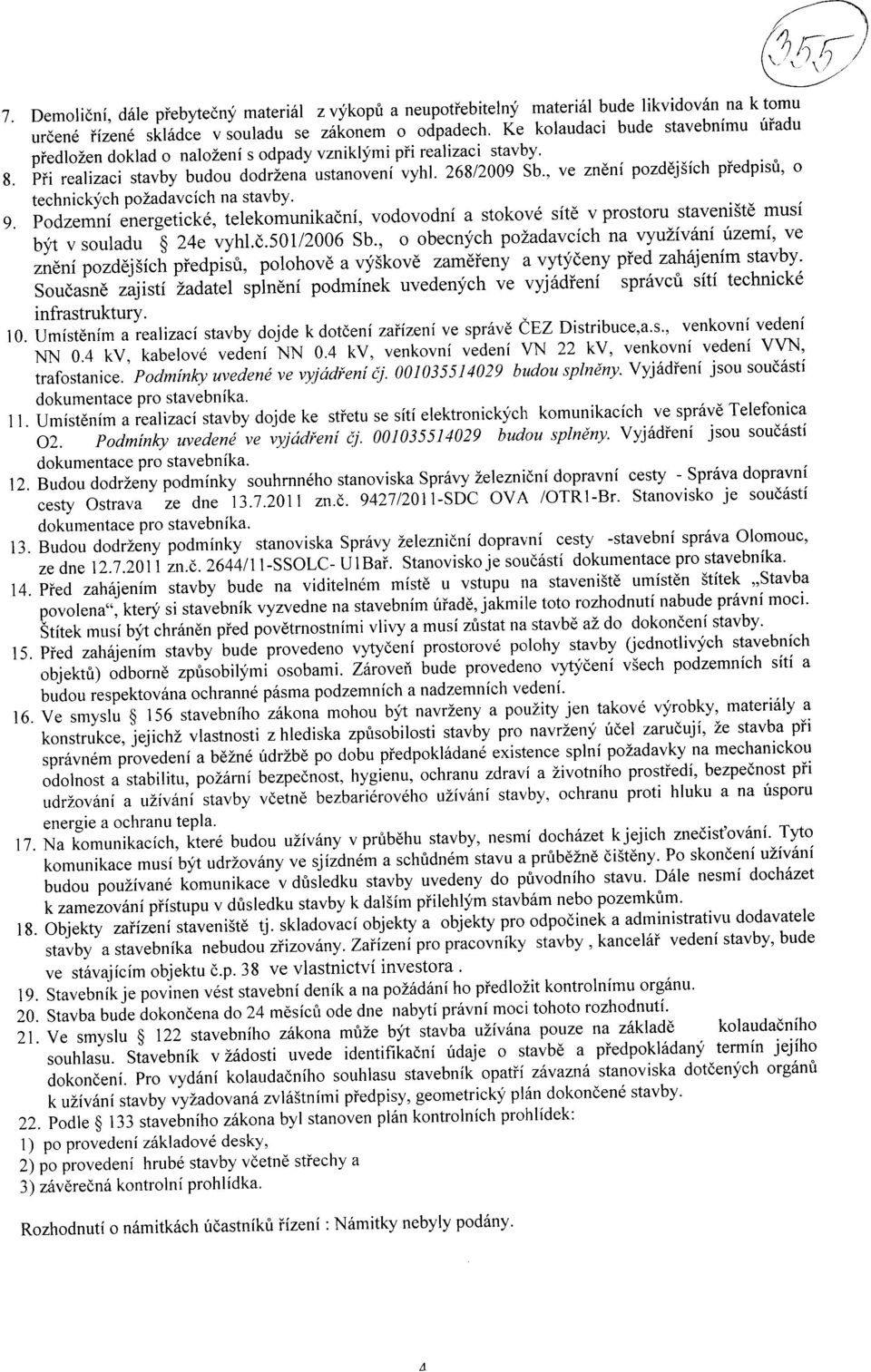 , ve zneni pozdejsich pfedpisu, o technickych po2adavcich na stavby. 9. Podzemni energeticke, telekomunikacni, vodovodni a stokove site v prostoru staveniste musi byt v souladu 24e vyhl.c.501/2006 Sb.