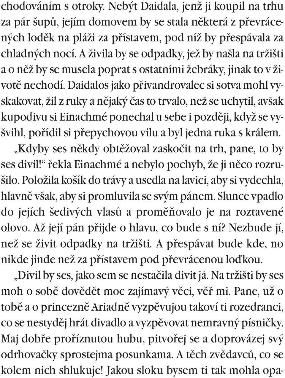 Daidalos jako pøivandrovalec si sotva mohl vyskakovat, žil z ruky a nìjaký čas to trvalo, než se uchytil, avšak kupodivu si Einachmé ponechal u sebe i pozdìji, když se vyšvihl, poøídil si pøepychovou