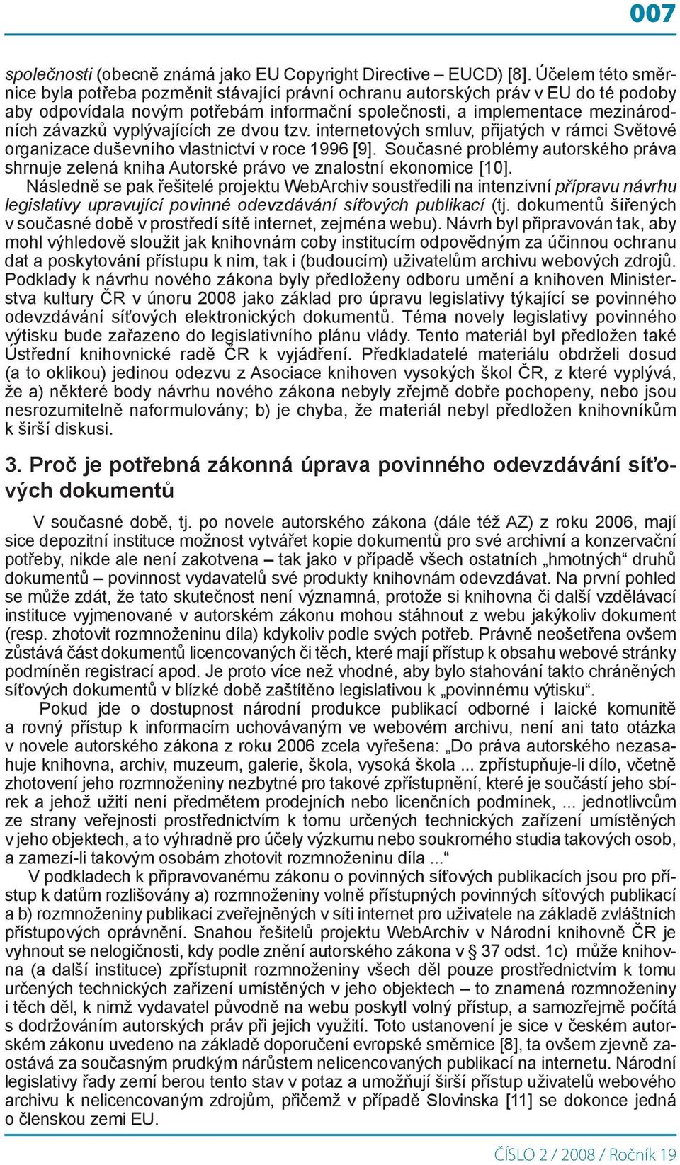 vyplývajících ze dvou tzv. internetových smluv, přijatých v rámci Světové organizace duševního vlastnictví v roce 1996 [9].