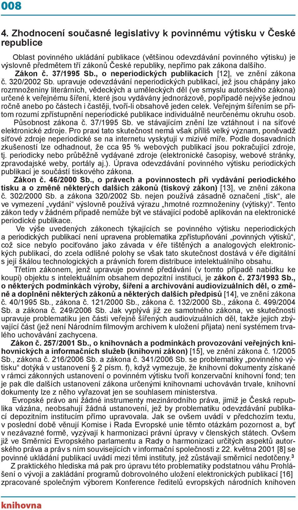 nepřímo pak zákona dalšího. Zákon č. 37/1995 Sb., o neperiodických publikacích [12], ve znění zákona č. 320/2002 Sb.