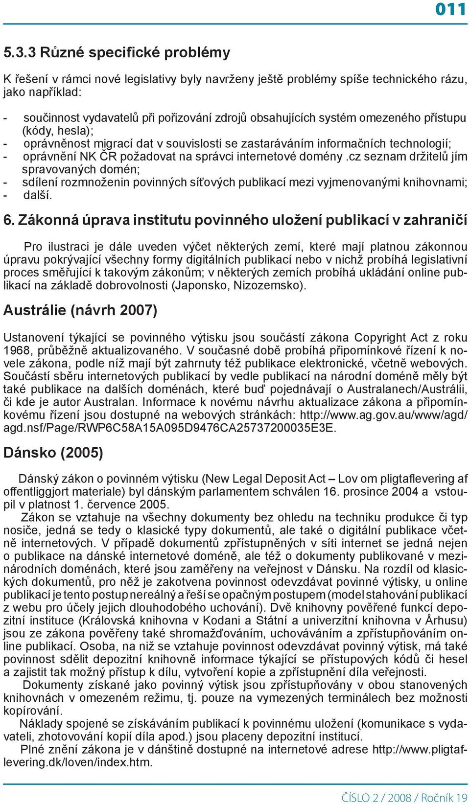 omezeného přístupu (kódy, hesla); - oprávněnost migrací dat v souvislosti se zastaráváním informačních technologií; - oprávnění NK ČR požadovat na správci internetové domény.