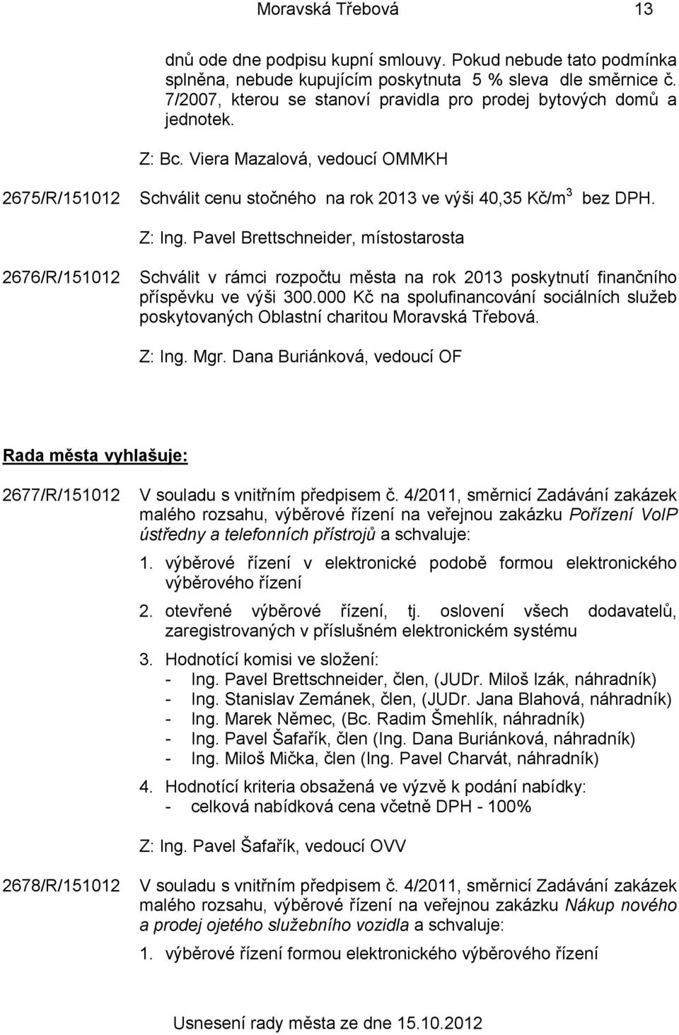 Pavel Brettschneider, místostarosta 2676/R/151012 Schválit v rámci rozpočtu města na rok 2013 poskytnutí finančního příspěvku ve výši 300.