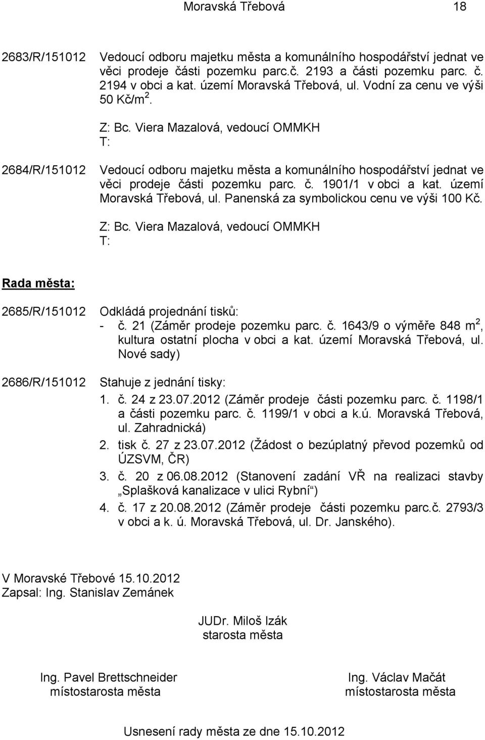 území Moravská Třebová, ul. Panenská za symbolickou cenu ve výši 100 Kč. T: Rada města: 2685/R/151012 2686/R/151012 Odkládá projednání tisků: - č.