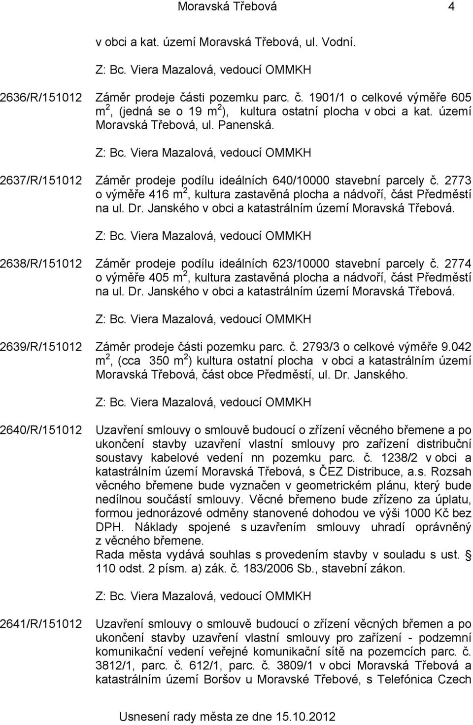 Janského v obci a katastrálním území Moravská Třebová. 2638/R/151012 Záměr prodeje podílu ideálních 623/10000 stavební parcely č.