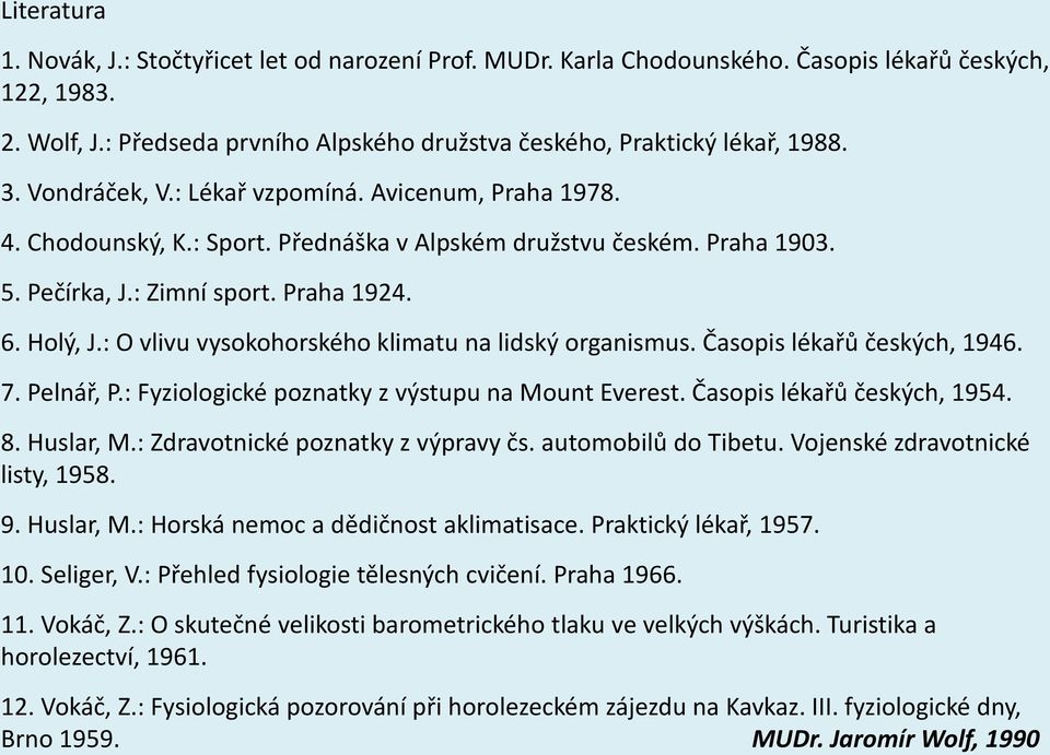 : O vlivu vysokohorského klimatu na lidský organismus. Časopis lékařů českých, 1946. 7. Pelnář, P.: Fyziologické poznatky z výstupu na Mount Everest. Časopis lékařů českých, 1954. 8. Huslar, M.