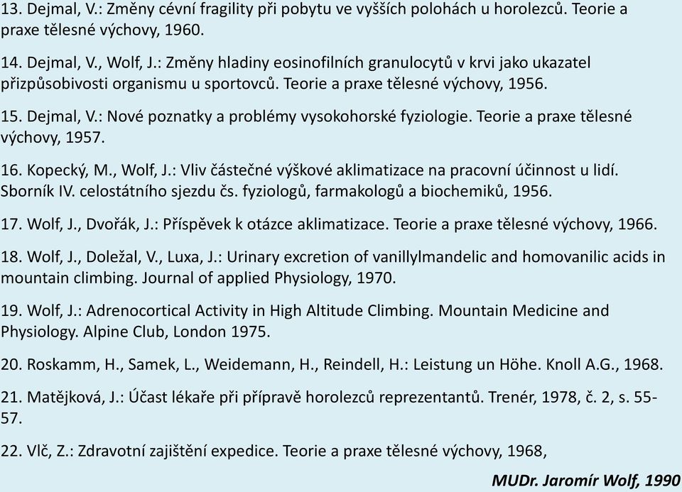 : Nové poznatky a problémy vysokohorské fyziologie. Teorie a praxe tělesné výchovy, 1957. 16. Kopecký, M., Wolf, J.: Vliv částečné výškové aklimatizace na pracovní účinnost u lidí. Sborník IV.