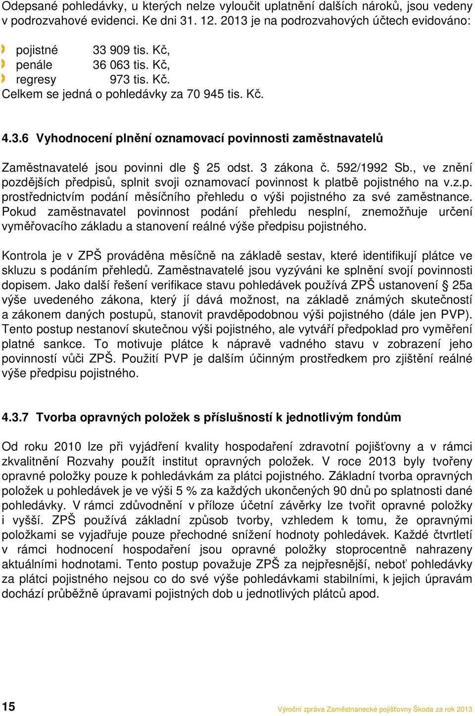 3 zákona č. 592/1992 Sb., ve znění pozdějších předpisů, splnit svoji oznamovací povinnost k platbě pojistného na v.z.p. prostřednictvím podání měsíčního přehledu o výši pojistného za své zaměstnance.