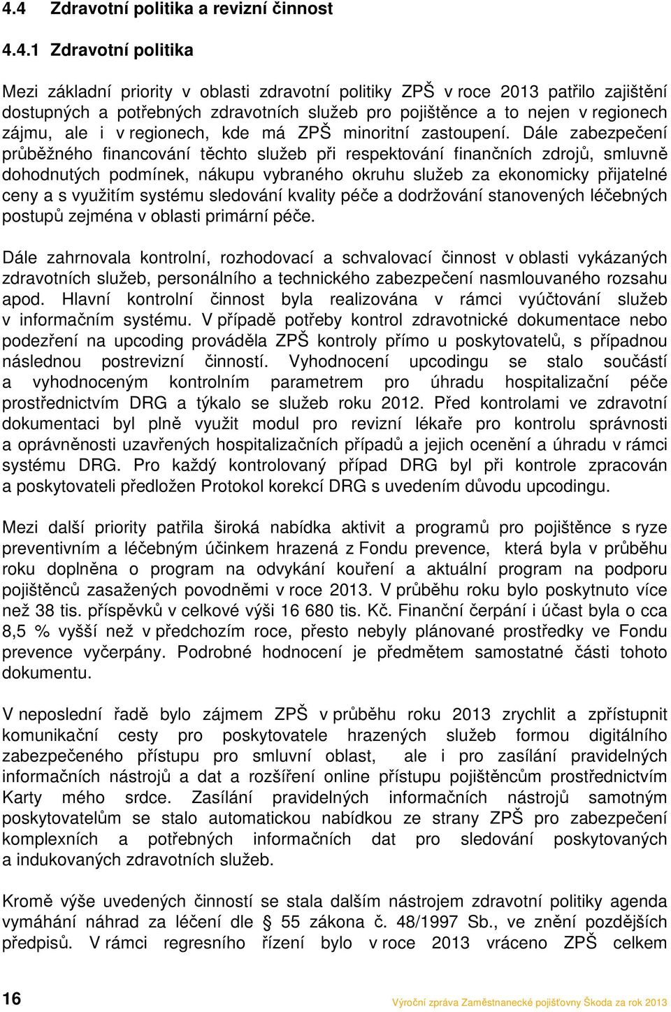 Dále zabezpečení průběžného financování těchto služeb při respektování finančních zdrojů, smluvně dohodnutých podmínek, nákupu vybraného okruhu služeb za ekonomicky přijatelné ceny a s využitím