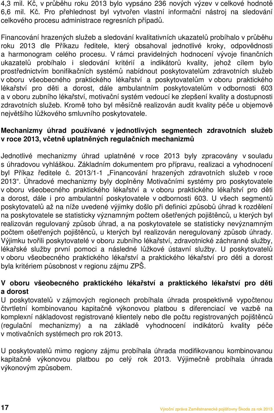 V rámci pravidelných hodnocení vývoje finančních ukazatelů probíhalo i sledování kritérií a indikátorů kvality, jehož cílem bylo prostřednictvím bonifikačních systémů nabídnout poskytovatelům