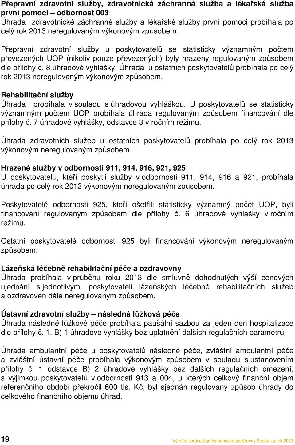 Přepravní zdravotní služby u poskytovatelů se statisticky významným počtem převezených UOP (nikoliv pouze převezených) byly hrazeny regulovaným způsobem dle přílohy č. 8 úhradové vyhlášky.