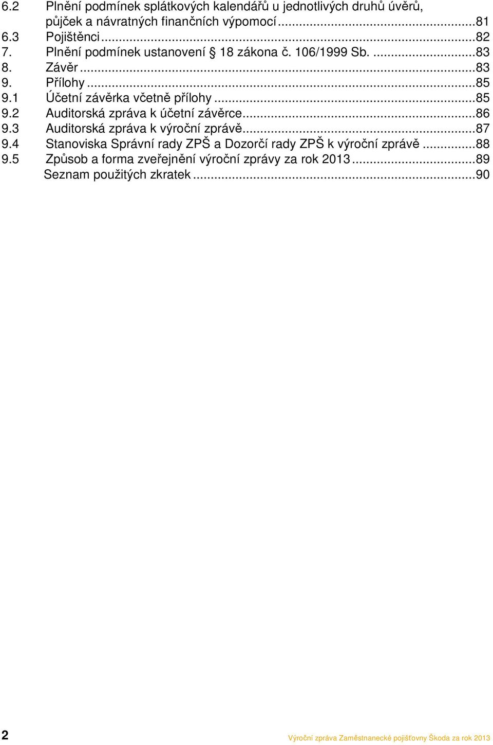 1 Účetní závěrka včetně přílohy... 85 9.2 Auditorská zpráva k účetní závěrce... 86 9.3 Auditorská zpráva k výroční zprávě... 87 9.