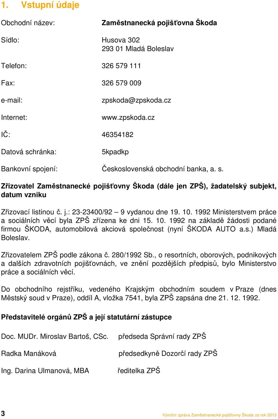 j.: 23-23400/92 9 vydanou dne 19. 10. 1992 Ministerstvem práce a sociálních věcí byla ZPŠ zřízena ke dni 15. 10. 1992 na základě žádosti podané firmou ŠKODA, automobilová akciová společnost (nyní ŠKODA AUTO a.