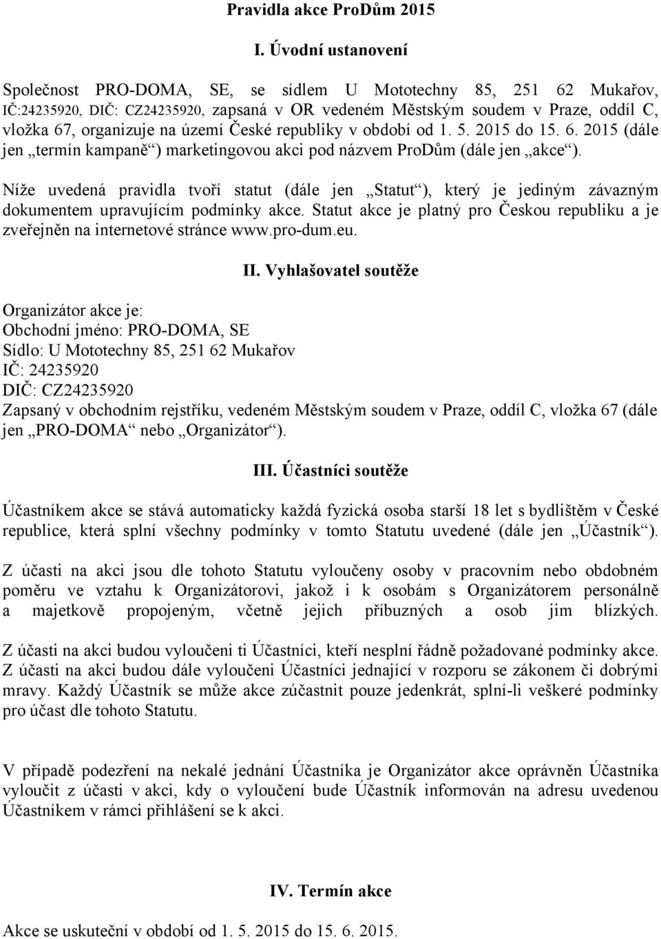 území České republiky v období od 1. 5. 2015 do 15. 6. 2015 (dále jen termín kampaně ) marketingovou akci pod názvem ProDům (dále jen akce ).