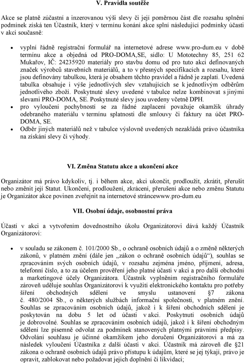 eu v době termínu akce a objedná od PRO-DOMA,SE, sídlo: U Mototechny 85, 251 62 Mukařov, IČ: 24235920 materiály pro stavbu domu od pro tuto akci definovaných značek výrobců stavebních materiálů, a to