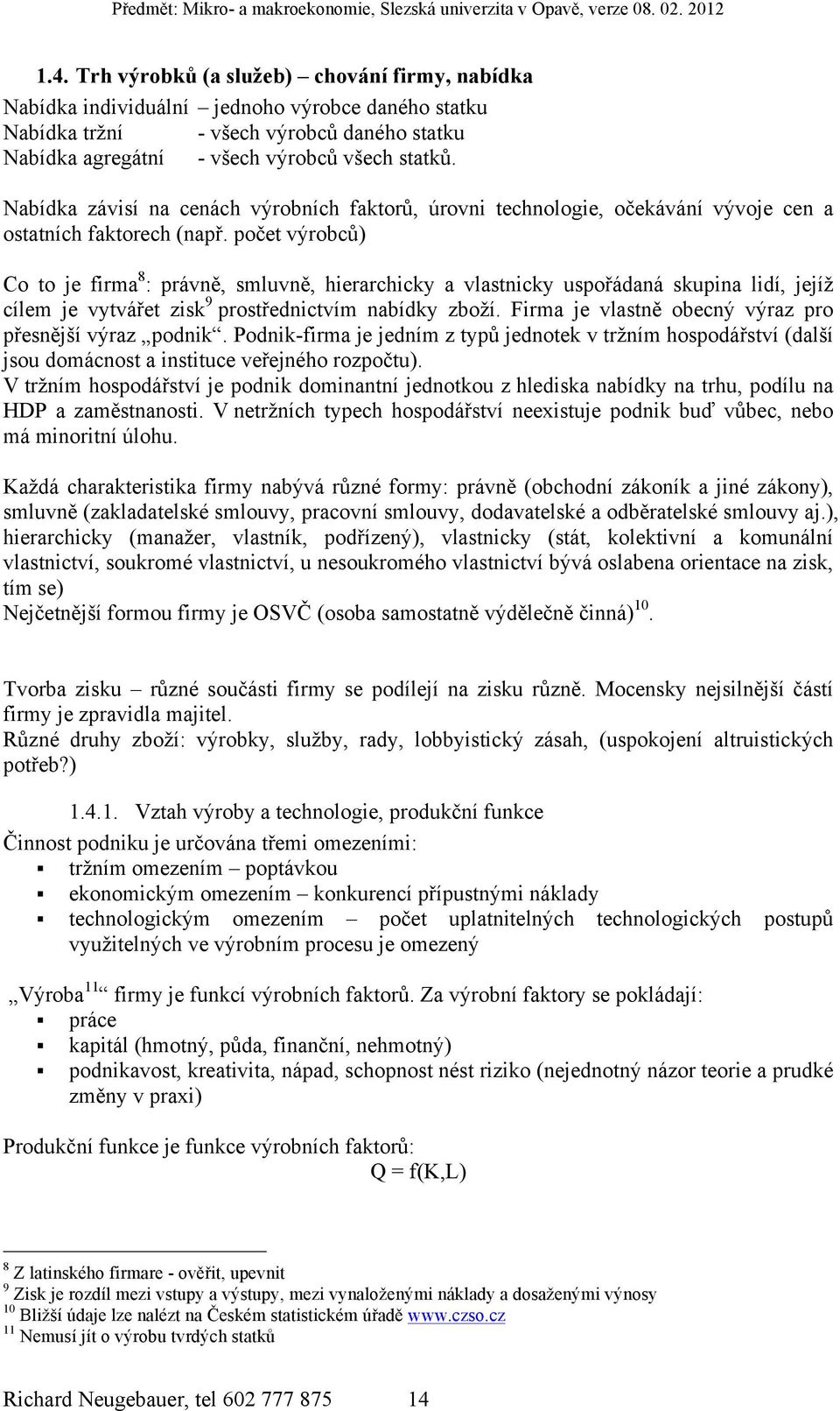 počet výrobců) Co to je firma 8 : právně, smluvně, hierarchicky a vlastnicky uspořádaná skupina lidí, jejíž cílem je vytvářet zisk 9 prostřednictvím nabídky zboží.