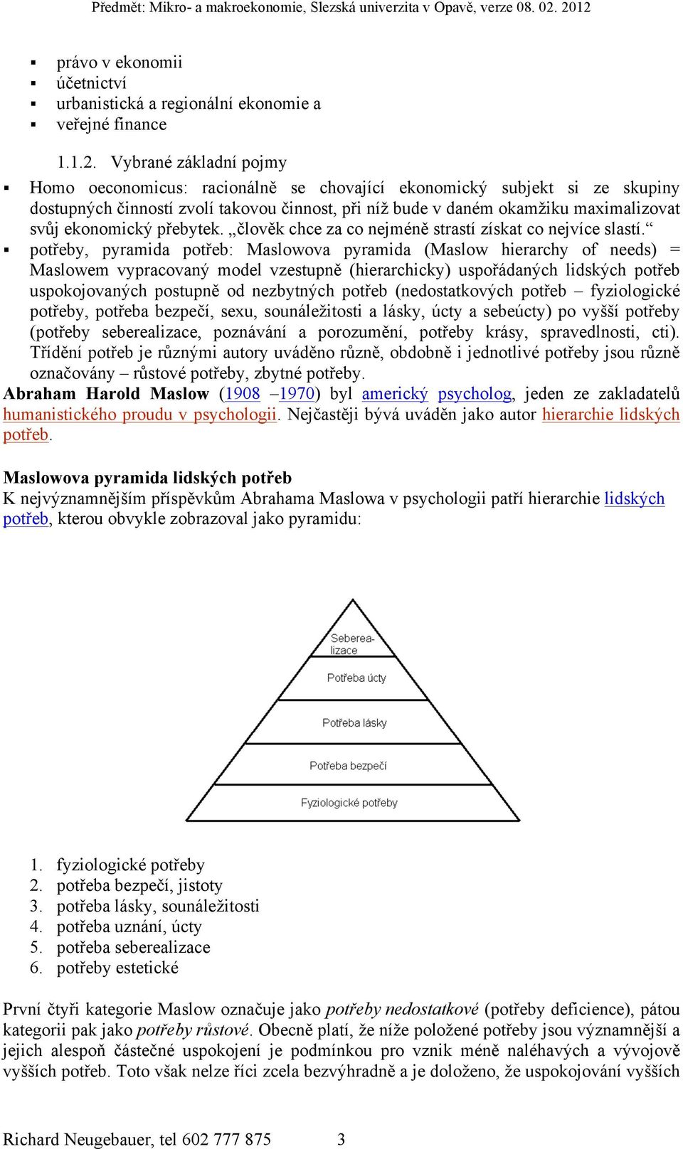 ekonomický přebytek. člověk chce za co nejméně strastí získat co nejvíce slastí.