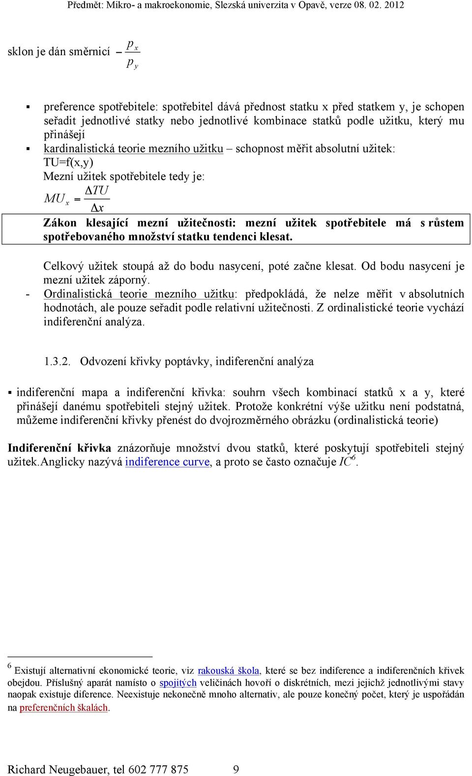 spotřebitele má s růstem spotřebovaného množství statku tendenci klesat. Celkový užitek stoupá až do bodu nasycení, poté začne klesat. Od bodu nasycení je mezní užitek záporný.