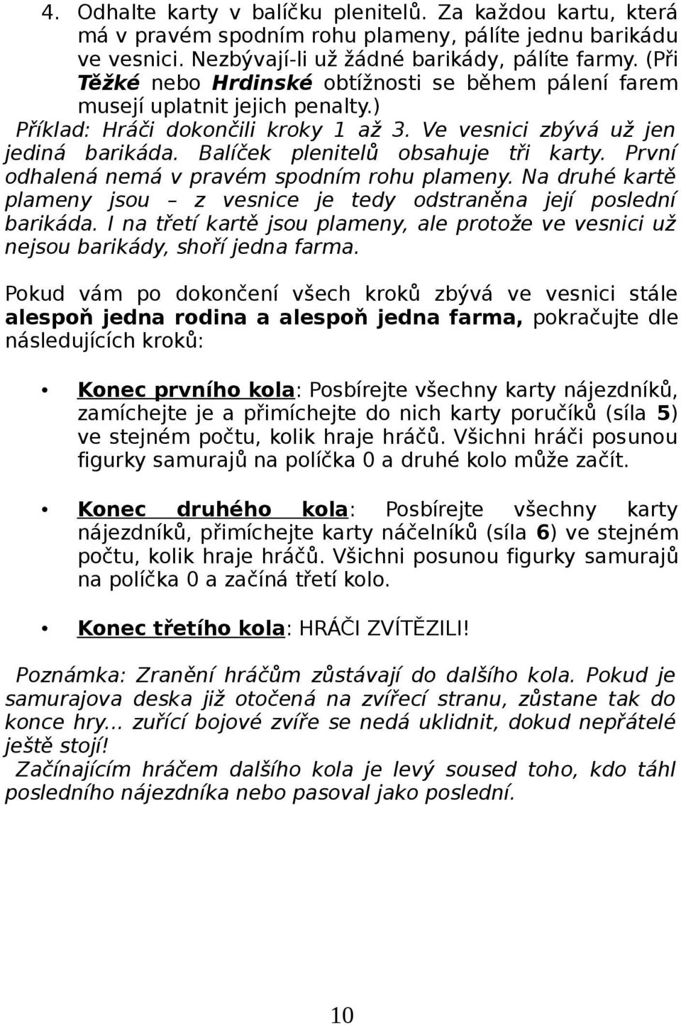 Balíček plenitelů obsahuje tři karty. První odhalená nemá v pravém spodním rohu plameny. Na druhé kartě plameny jsou z vesnice je tedy odstraněna její poslední barikáda.