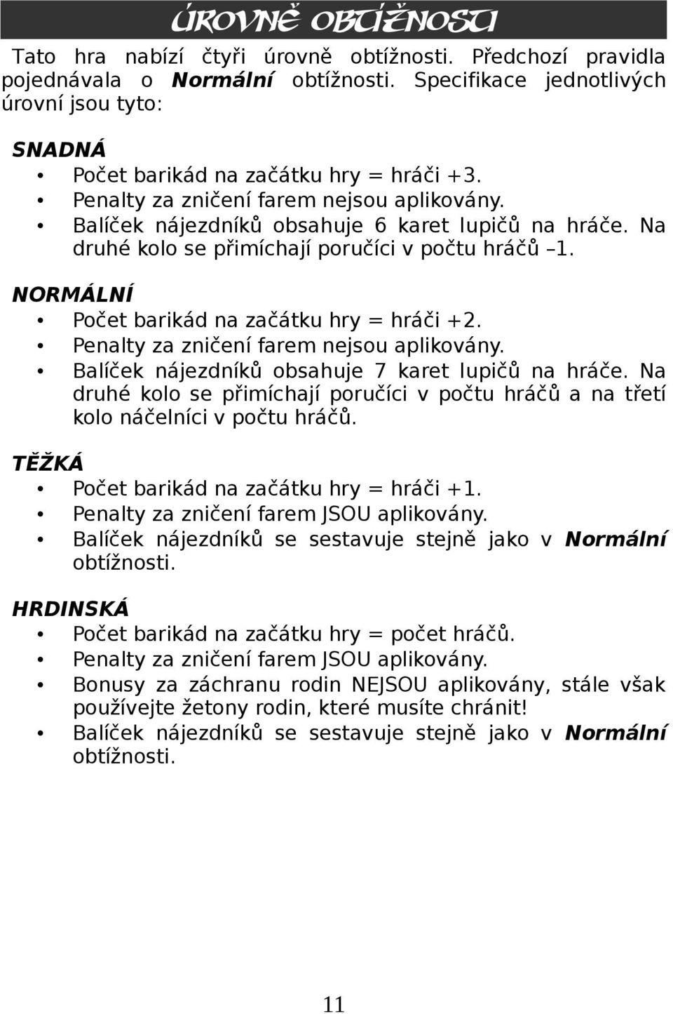 Na druhé kolo se přimíchají poručíci v počtu hráčů 1. NORMÁLNÍ Počet barikád na začátku hry = hráči +2. Penalty za zničení farem nejsou aplikovány. Balíček nájezdníků obsahuje 7 karet lupičů na hráče.