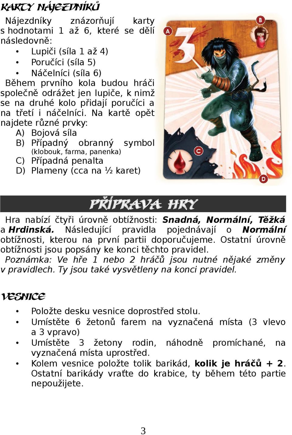 Na kartě opět najdete různé prvky: A) Bojová síla B) Případný obranný symbol (klobouk, farma, panenka) C) Případná penalta D) Plameny (cca na ½ karet) příprava hry Hra nabízí čtyři úrovně obtížnosti: