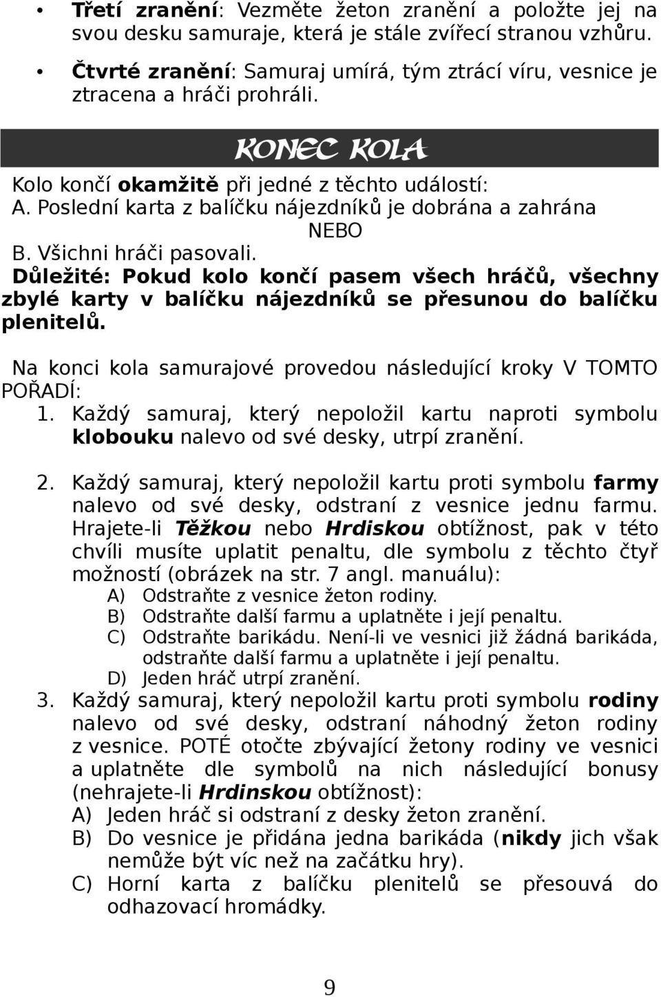 Důležité: Pokud kolo končí pasem všech hráčů, všechny zbylé karty v balíčku nájezdníků se přesunou do balíčku plenitelů. Na konci kola samurajové provedou následující kroky V TOMTO POŘADÍ: 1.