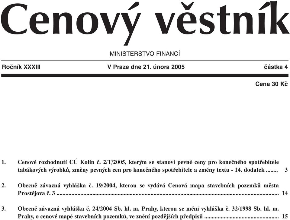 14. dodatek... 3 2. Obecně závazná vyhláška č. 19/2004, kterou se vydává Cenová mapa stavebních pozemků města Prostějova č. 3... 3. Obecně závazná vyhláška č. 24/2004 Sb.