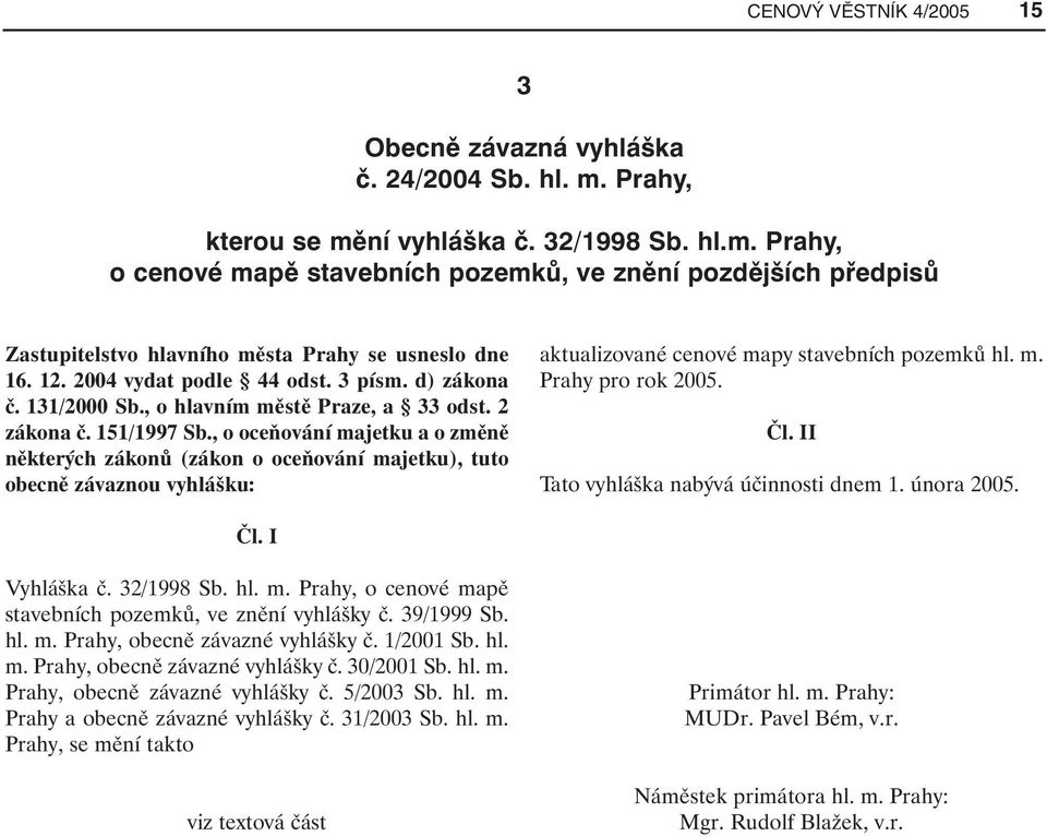 , o oceňování majetku a o změně některých zákonů (zákon o oceňování majetku), tuto obecně závaznou vyhlášku: aktualizované cenové mapy stavebních pozemků hl. m. Prahy pro rok 2005. Čl.