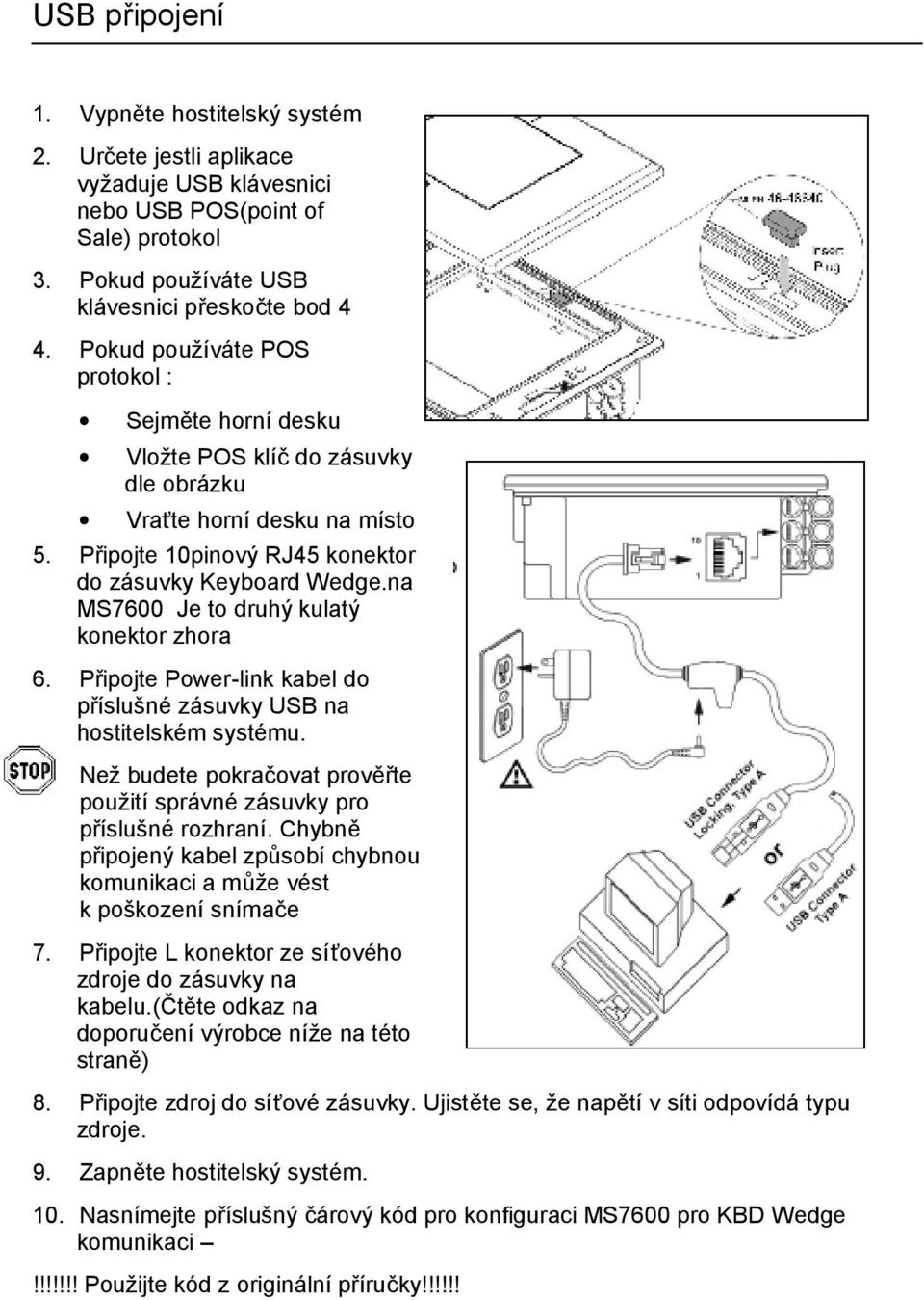 na MS7600 Je to druhý kulatý konektor zhora 6. Připojte Power-link kabel do příslušné zásuvky USB na hostitelském systému.