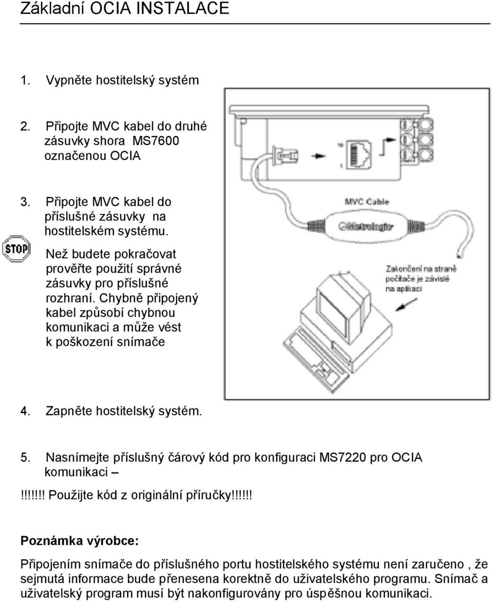 Zapněte hostitelský systém. 5. Nasnímejte příslušný čárový kód pro konfiguraci MS7220 pro OCIA komunikaci!!!!!!! Použijte kód z originální příručky!